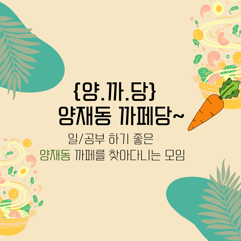 {양.까.당} 양재동 까페당~🥕 홍보해요! 모임 참여하고 같이 양재동 카페 탐색해요~